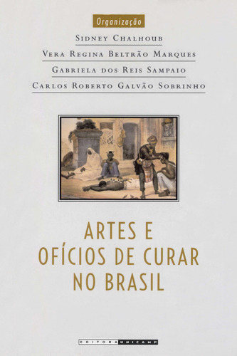 Artes E Oficios De Curar No Brasil - Capitulos De Historia Social, De Chalhoub/marques/sam. Editora Unicamp, Capa Mole, Edição 1 Em Português, 2010