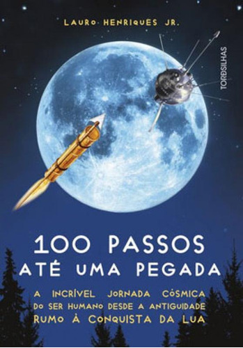 100 Passos Até Uma Pegada: A Incrível Jornada Cósmica Do Ser Humano Desde A Antiguidade Rumo À Conquista Da Lua, De Henriques Jr., Lauro. Editora Tordesilhas, Capa Mole Em Português