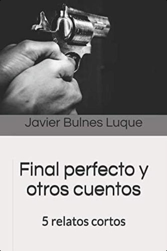 Libro: Final Perfecto Y Otros Cuentos: 5 Relatos Cortos. A Y