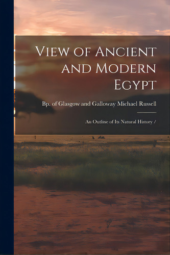 View Of Ancient And Modern Egypt: An Outline Of Its Natural History /, De Russell, Michael Bp Of Glasgow And. Editorial Legare Street Pr, Tapa Blanda En Inglés
