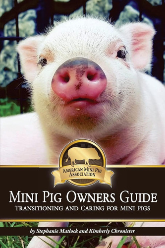 Mini Pig Owners Guide: Transitioning And Caring For Mini Pigs, De Matlock, Stephanie., Vol. 1. Editorial Createspace, Tapa Blanda En Inglés