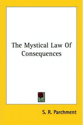 The Mystical Law Of Consequences, De S R Parchment. Editorial Kessinger Publishing, Tapa Blanda En Inglés