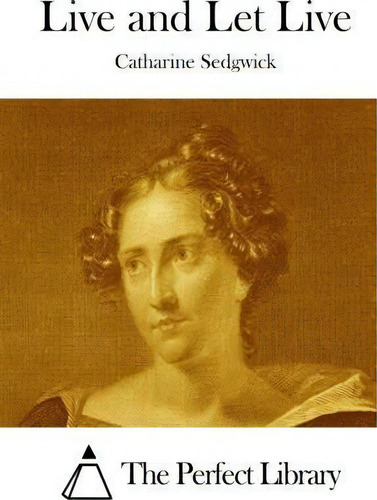 Live And Let Live, De Catharine Sedgwick., Vol. 1. Editorial Createspace Independent Publishing Platform, Tapa Blanda En Inglés