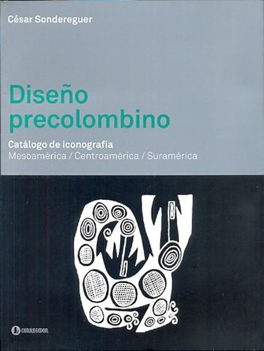 Diseño Precolombino. Catalogo De Iconografia - Cesar Sondere