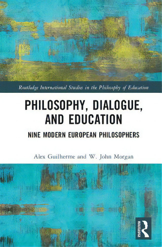 Philosophy, Dialogue, And Education: Nine Modern European Philosophers, De Guilherme, Alexandre. Editorial Routledge, Tapa Dura En Inglés