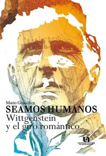 Seamos Humanos. Wittgenstein Y El Giro Romantico