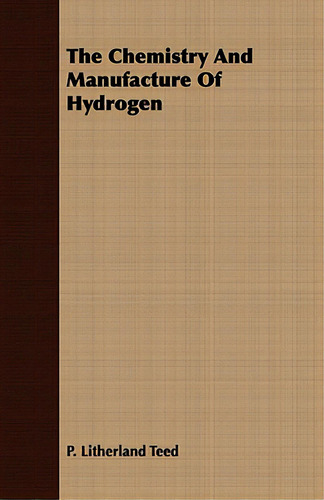 The Chemistry And Manufacture Of Hydrogen, De Teed, P. Litherland. Editorial Lulu Pr, Tapa Blanda En Inglés