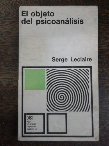 El Objeto Del Psicoanalisis * Serge Leclaire * 