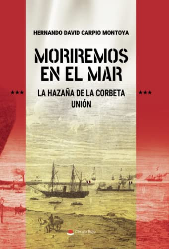 Moriremos En El Mar: La Hazaña De La Corbeta Union -sin Cole