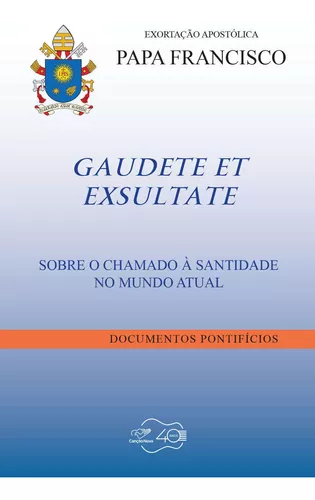 DOC 206 - EXORTAÇÃO APOSTÓLICA - GAUDETE ET EXSULTATE - SOBRE O CHAMADO À  SANTIDADE NO MUNDO ATUAL