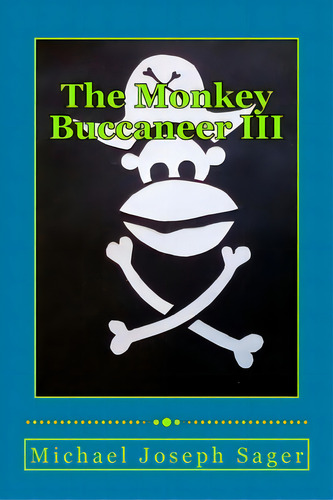 The Monkey Buccaneer Iii, De Sager, Michael Joseph. Editorial Createspace, Tapa Blanda En Inglés