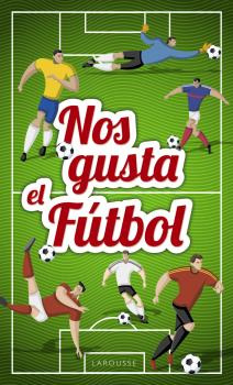 Libro Nos Gusta El Fútbol De Larousse Editorial Larousse