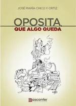Comprar Libro Oposita, Que Algo Queda - Jose Maria Chico Y Ortiz