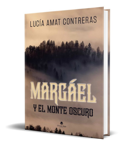 Margael Y El Monte Oscuro, De Lucia Amat Contreras. Editorial Circulo Rojo, Tapa Blanda En Español, 2021