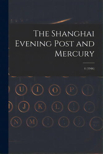The Shanghai Evening Post And Mercury; 4 (1946), De Anonymous. Editorial Hassell Street Pr, Tapa Blanda En Inglés