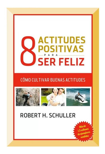 8 Actitudes Positivas Para Ser Feliz - Robert H. Schuller