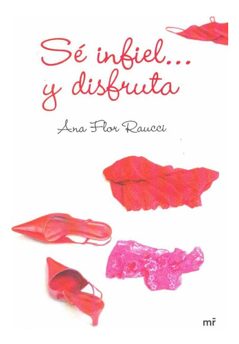 Ser Infiel Y Disfruta. - Ana Flor Raucci