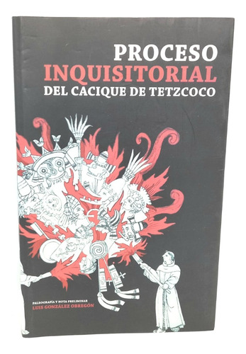 Proceso Inquisitorial Del Cacique De Tetzcoco