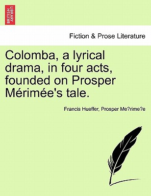 Libro Colomba, A Lyrical Drama, In Four Acts, Founded On ...