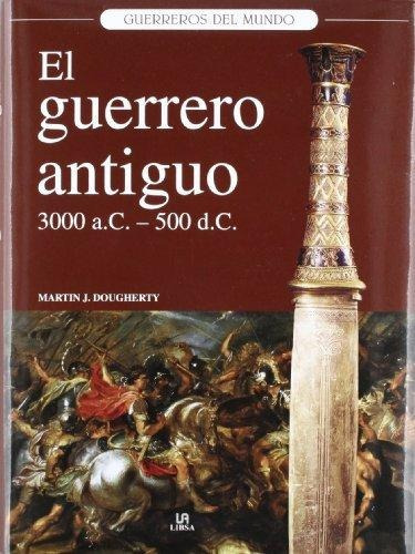 El Guerrero Antiguo 3.000, De Dougherty, Martin J.. Editorial Libsa En Español