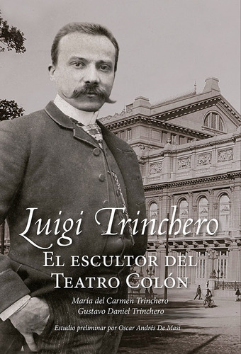 Imagen 1 de 1 de Luigi Trinchero. El Escultor Del Teatro Colón