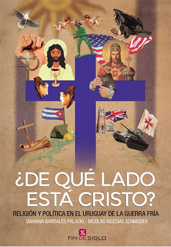 ¿de Qué Lado Está Cristo? Religión Y Política En El Uruguay 