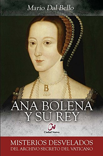 Ana Bolena Y Su Rey (misterios Desvelados)