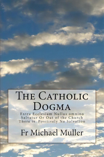 The Catholic Dogma, De Fr Michael Muller. Editorial Createspace Independent Publishing Platform, Tapa Blanda En Inglés