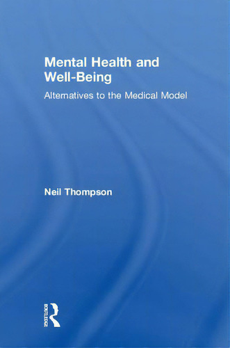 Mental Health And Well-being: Alternatives To The Medical Model, De Thompson, Neil., Vol. 1. Editorial Routledge, Tapa Dura En Inglés