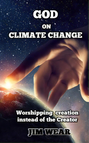 God On Climate Change: Worshipping Creation Instead Of The Creator, De Wear, Jim. Editorial Lightning Source Inc, Tapa Blanda En Inglés