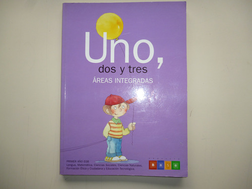 Uno, Dos Y Tres - Á. Integradas 1° Año Egb - López/gallípoli