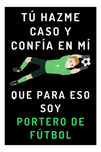 Libro: Tú Hazme Caso Y Confía En Mí Que Para Eso Soy Portero