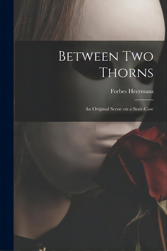Between Two Thorns: An Original Scene On A Stair-case, De Heermans, Forbes 1856-. Editorial Legare Street Pr, Tapa Blanda En Inglés