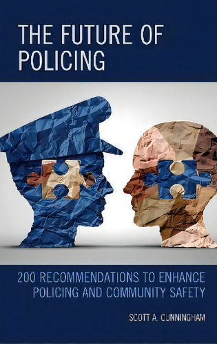 The Future Of Policing : 200 Recommendations To Enhance Policing And Community Safety, De Scott A. Cunningham., Vol. 1. Editorial Rowman & Littlefield, Tapa Blanda En Inglés