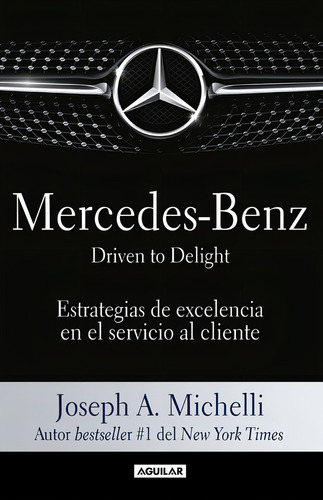 Mercedes-Benz. Driven to delight: Estrategias de excelencia en el servicio al cliente, de A. Michelli, Joseph. Negocios y finanzas Editorial Aguilar, tapa blanda en español, 2016