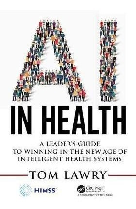 Ai In Health : A Leader's Guide To Winning In The New Age...