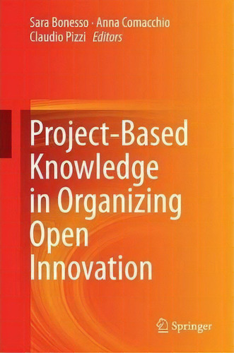 Project-based Knowledge In Organizing Open Innovation, De Sara Bonesso. Editorial Springer London Ltd, Tapa Dura En Inglés