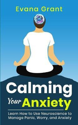Libro Calming Your Anxiety : Learn How To Use Neuroscienc...