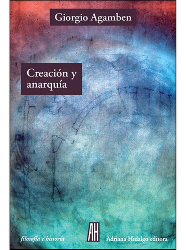 Creación Y Anarquía - Giorgio Agamben