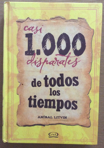 Casi 1000 Disparates De Todos Los Tiempos - Aníbal Litvin