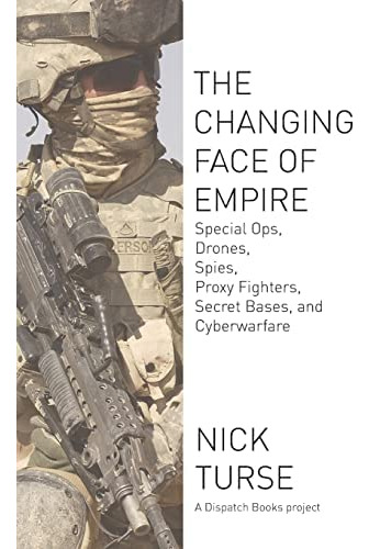 The Changing Face Of Empire: Special Ops, Drones, Spies, Proxy Secret Bases, And Cyberwarfare (dispatch Books), De Turse, Nick. Editorial Haymarket Books, Tapa Blanda En Inglés