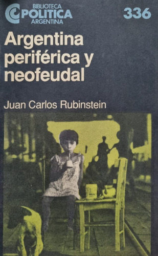 Argentina Periférica Y Neofeudal. Juan Carlos Rubinstein