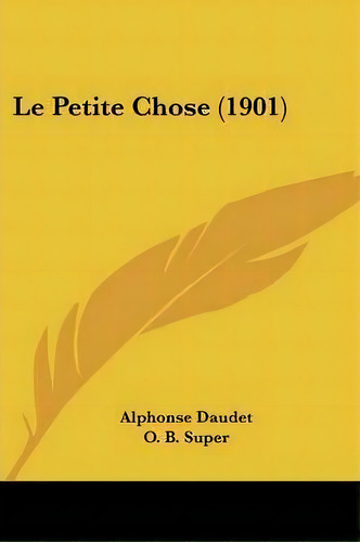 Le Petite Chose (1901), De Alphonse Daudet. Editorial Kessinger Publishing, Tapa Blanda En Inglés