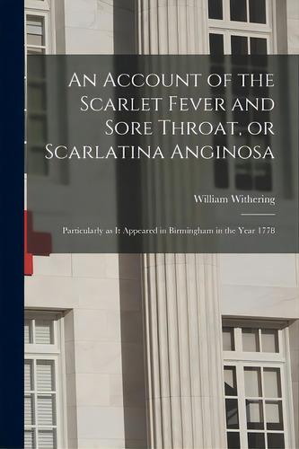 An Account Of The Scarlet Fever And Sore Throat, Or Scarlatina Anginosa: Particularly As It Appea..., De Withering, William 1741-1799. Editorial Legare Street Pr, Tapa Blanda En Inglés
