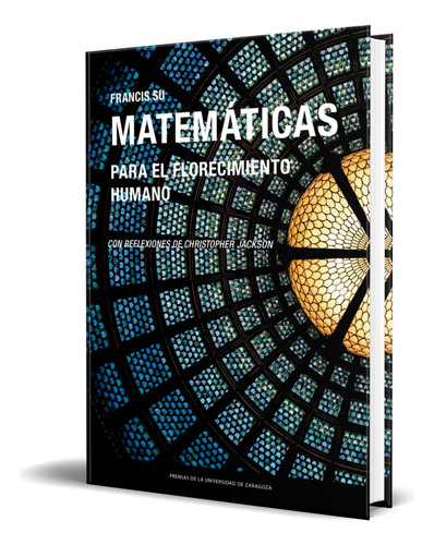 Libro Matemáticas Para El Florecimiento Humano [ Original ], De Francis Su. Editorial Prensas De La Universidad De Zaragoza, Tapa Blanda En Español, 2023
