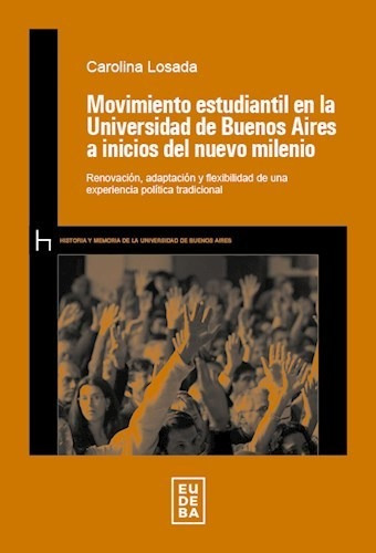 Movimiento Estudiantil en la Universidad de Bs a Inicios de Nuevo Milenio, de Carolina Losada. Editorial EUDEBA, tapa blanda, edición 2019 en español