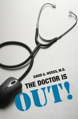 The Doctor Is Out!, De David A Weeks M D. Editorial Booksurge Publishing, Tapa Blanda En Inglés