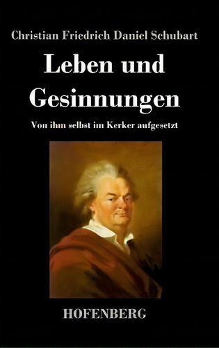 Leben Und Gesinnungen, De Christian Friedrich Daniel Schubart. Editorial Hofenberg, Tapa Dura En Inglés