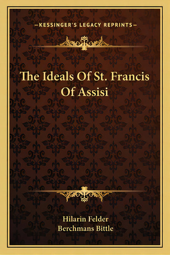 The Ideals Of St. Francis Of Assisi, De Felder, Hilarin. Editorial Kessinger Pub Llc, Tapa Blanda En Inglés