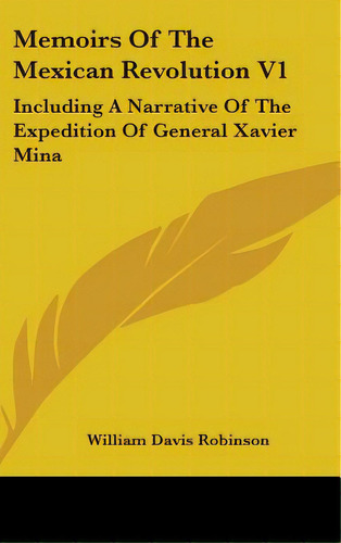 Memoirs Of The Mexican Revolution V1: Including A Narrative Of The Expedition Of General Xavier Mina, De Robinson, William Davis. Editorial Kessinger Pub Llc, Tapa Dura En Inglés